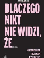 Dlaczego nikt nie widzi, że umieram. Historie ofiar przemocy psychicznej