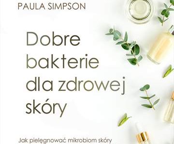 Dobre bakterie dla zdrowej skóry. Jak pielęgnować mikrobiom skóry za pomocą prebiotyków i probiotyków