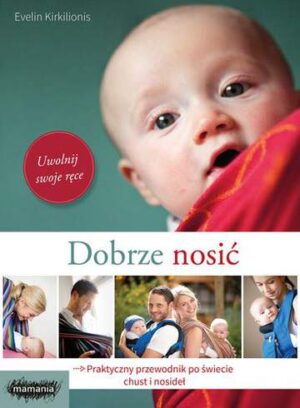 Dobrze nosić praktyczny przewodnik po świecie chust i nosideł