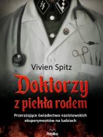 Doktorzy z piekła rodem przerażające świadectwo nazistowskich eksperymentów na ludziach