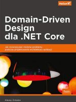 Domain-Driven Design dla .NET Core. Jak rozwiązywać złożone problemy podczas projektowania architektury aplikacji