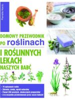 Domowy przewodnik po roślinach i roślinnych lekach naszych babć