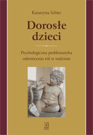 Dorosłe dzieci psychologiczna problematyka odwrócenia ról w rodzinie