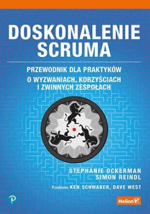 Doskonalenie Scruma. Przewodnik dla praktyków. O wyzwaniach, korzyściach i zwinnych zespołach