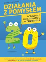 Działania z pomysłem Dodawanie i odejmowanie w zakresie 20 Ćwiczenia dla uczniów klas młodszych z trudnościami w uczeniu się matematyki oraz dla dzieci ze specjalnymi potrzebami edukacyjnymi, w tym z niepełnosprawnością intelektualną