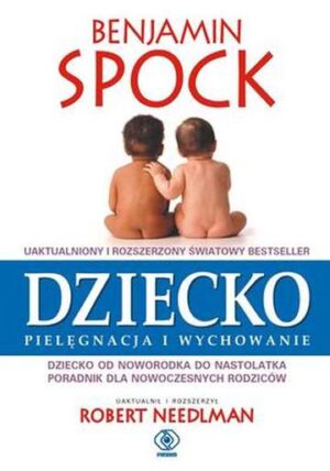 Dziecko pielęgnacja i wychowanie dziecko od noworodka do nastolatka poradnik dla nowoczesnych rodziców