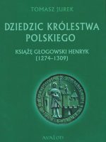Dziedzic królestwa polskiego książę głogowski henryk (1274-1309)