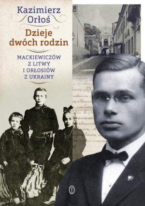 Dzieje dwóch rodzin mackiewiczów z litwy i orłosiów z ukrainy