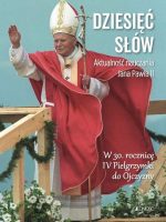 Dziesięć słów. Aktualność nauczania Jana Pawła II. W 30. rocznicę IV Pielgrzymki do Ojczyzny