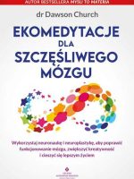 Ekomedytacje dla szczęśliwego mózgu. Wykorzystaj neuronaukę i neuroplastykę, aby poprawić funkcjonowanie mózgu, zwiększyć kreatywność i cieszyć się lepszym życiem