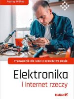 Elektronika i internet rzeczy Przewodnik dla ludzi z prawdziwą pasją