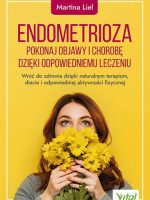 Endometrioza. Pokonaj objawy i chorobę dzięki właściwemu leczeniu. Wróć do zdrowia dzięki naturalnym terapiom, diecie i odpowiedniej aktywności fizycznej