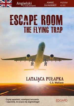 Escape Room. The Flying Trap. Latająca pułapka. Angielski powieść dla młodzieży z ćwiczeniami