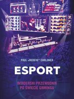 Esport. Insiderski przewodnik po świecie gamingu