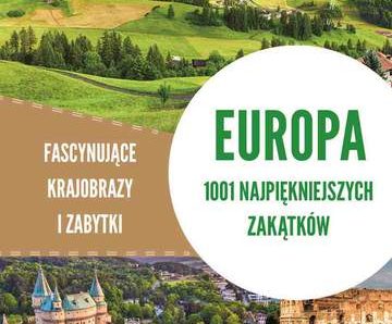 Europa. 1001 najpiękniejszych zakątków. Fascynujące krajobrazy i zabytki