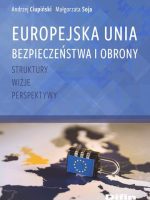 Europejska Unia Bezpieczeństwa i Obrony. Struktury, wizje, perspektywy