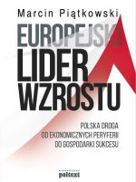 Europejski lider wzrostu Polska droga od ekonomicznych peryferii do gospodarki sukcesu