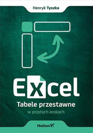 Excel. Tabele przestawne w prostych krokach