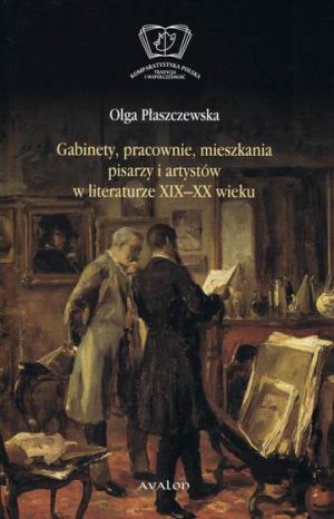 Gabinety, pracownie, mieszkania pisarzy i artystów w literaturze XIX i XX wieku