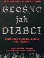 Głośno jak diabli kompletna historia metalu bez cenzury