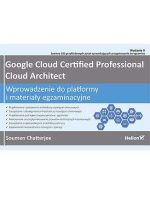 Google Cloud Certified Professional Cloud Architect. Wprowadzenie do platformy i materiały egzaminacyjne wyd. 2