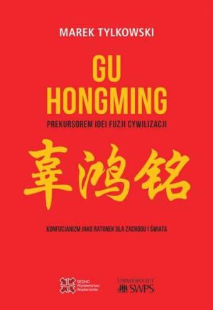 Gu Hongming prekursorem idei fuzji cywilizacji. Konfucjanizm jako ratunek dla Zachodu i świata