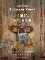 Gułag nad wisłą komunistyczne obozy pracy w Polsce 1944-1956