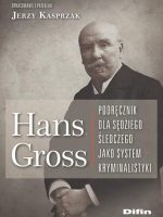 Hans Gross. Podręcznik dla sędziego śledczego jako system kryminalistyki