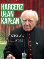 Harcerz ułan kapłan ksiądz Zdzisław Peszkowski 1918-2007 wyd. 2