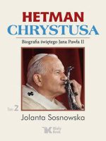 Hetman Chrystusa biografia świętego Jana Pawła II Tom 2