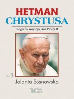 Hetman Chrystusa biografia świętego Jana Pawła II Tom 3