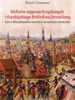 Historia wypraw krzyżowych i frankijskiego Królestwa Jerozolimy. Muzułmańska anarchia i monarchia frankijska. Tom 1