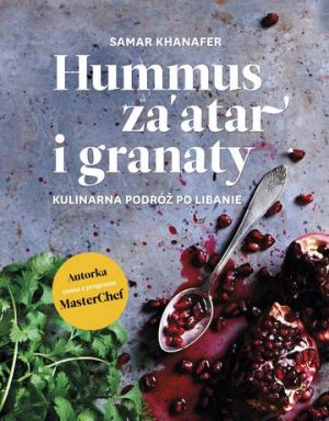 Hummus zaatar i granaty kulinarna podróż po libanie wyd. 1