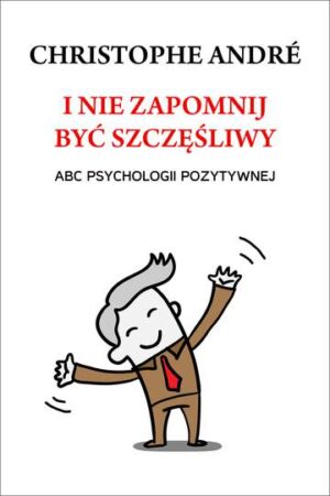 I nie zapomnij być szczęśliwy abc psychologii pozytywnej