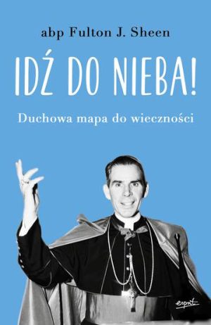 Idź do nieba! Duchowa mapa do wieczności.