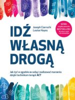 Idź własną drogą. Jak żyć w zgodzie ze sobą i realizować marzenia dzięki technikom terapii ACT