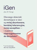 Igen dlaczego dzieciaki dorastające w sieci są mniej zbuntowane bardziej tolerancyjne i mniej szczęśliwe oraz zupełnie nieprzygotowane do dorosłości i co to oznacza dla nas wszystkich