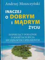 Inaczej o dobrym i mądrym życiu. Inspirujący poradnik o sekretach bycia szczęśliwym i spełnionym.