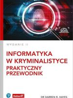 Informatyka w kryminalistyce. Praktyczny przewodnik wyd. 2