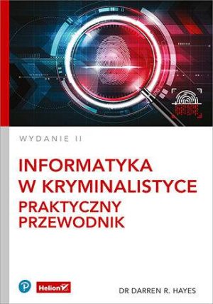 Informatyka w kryminalistyce. Praktyczny przewodnik wyd. 2