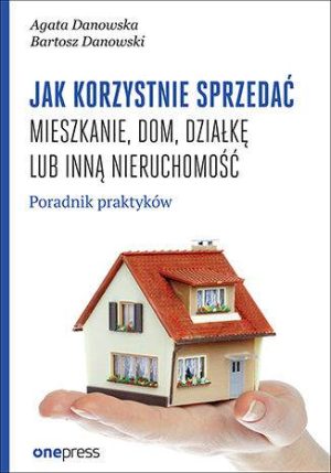 Jak korzystnie sprzedać mieszkanie dom działkę lub inną nieruchomość poradnik praktyków