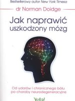 Jak naprawić uszkodzony mózg od udarów i chronicznego bólu po choroby neurodegeneracyjne