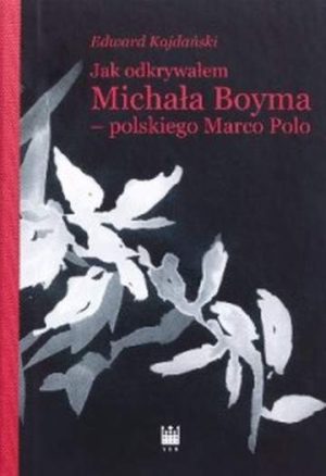 Jak odkrywałem Michała Boyma, polskiego Marco Polo