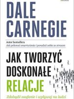 Jak tworzyć doskonałe relacje. Zdobądź zaufanie i wpływaj na ludzi