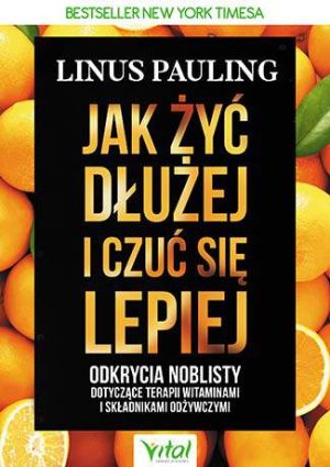 Jak żyć dłużej i czuć się lepiej odkrycia noblisty dotyczące terapii witaminami i składnikami odżywczymi