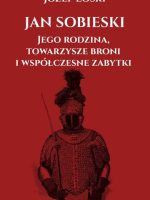 Jan Sobieski. Jego rodzina towarzysze broni i współczesne zabytki