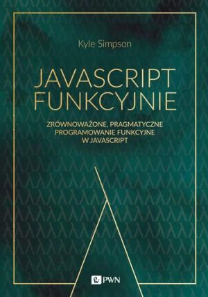 JavaScript funkcyjnie. Zrównoważone, pragmatyczne programowanie funkcyjne w JavaScript