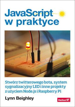 Javascript w praktyce stwórz twitterowego bota system sygnalizacyjny led i inne projekty z użyciem node. Js i raspberry pi