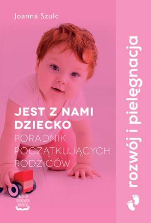 Jest z nami dziecko poradnik początkujących rodziców