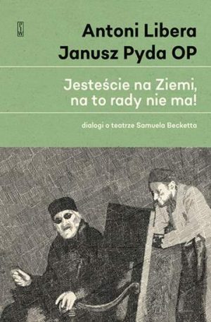 Jesteście na ziemi na to rady nie ma dialogi o teatrze samuela becketta